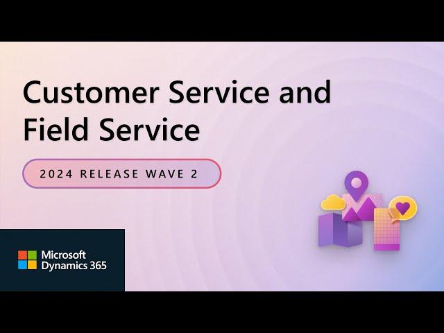 Dynamics 365 Service 2024 Release Wave 2 Release Highlights