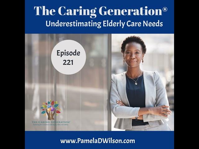 Underestimating Elderly Care Needs: Tips for Family Caregivers | The Caring Generation® Ep 221