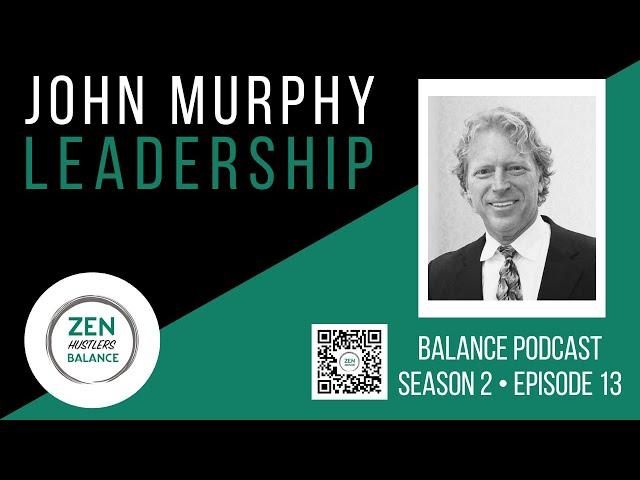 Leadership with John Murphy • ZEN Hustlers Balance Podcast S2-E13