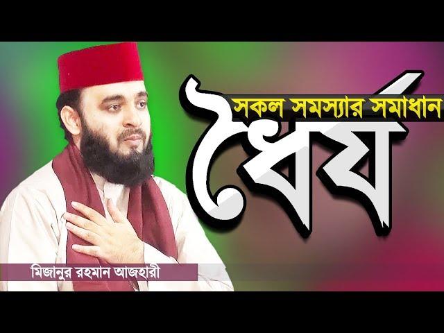 ধৈর্য ধরলে সমস্যার সমাধান হবেই | মিজানুর রহমান আজহারী | Dhorjo by Mizanur Rahman Azhari