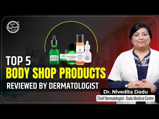 The Body Shop Products Review | Best 5 Products of Body Shop | Dermatologist in Delhi | DMC