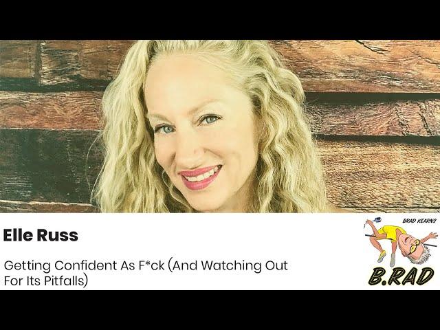 B.rad Podcast - Elle Russ: Getting Confident As F*ck (And Watching Out For Its Pitfalls)