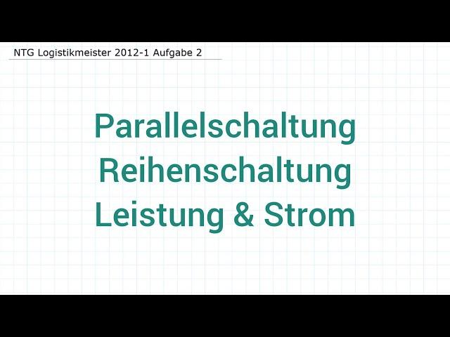 NTG Logistikmeister 2012-1 Aufgabe  2- Parallelschaltung, Reihenschaltung Leistung & Strom berechnen