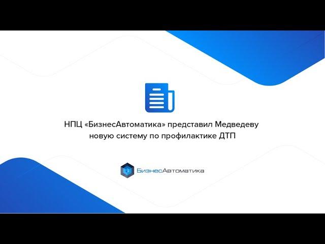 НПЦ «БизнесАвтоматика» представил Медведеву новую систему по профилактике ДТП.