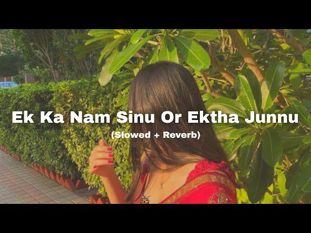 Ek Ka Nam Sinu Or Ektha Junnu (Slowed + Reverb)