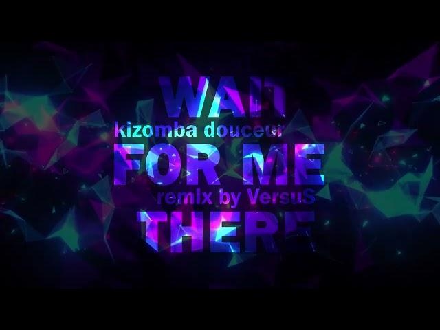 ▼ VersuS - Wait For Me There (Kizomba Douceur Remix)