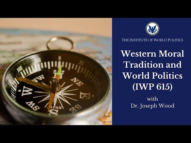 Western Moral Tradition and World Politics (IWP 615)