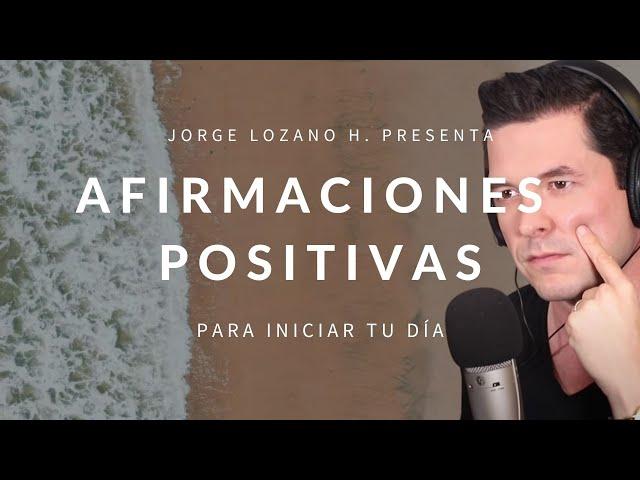 AFIRMACIONES POSITIVAS PARA INICIAR TU DÍA | DECRETA Y MANIFIESTA JORGE LOZANO H.