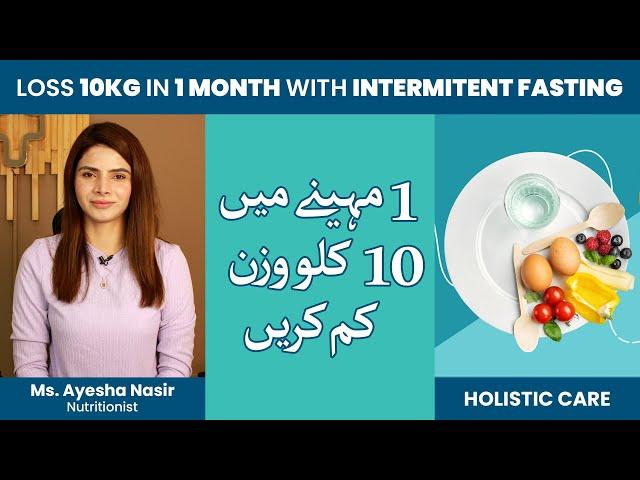 Lose 10 kgs in 1 Month  |  Intermittent Fasting  |  Diet Plan  |  by Ms Ayesha Nasir | Holistic Care