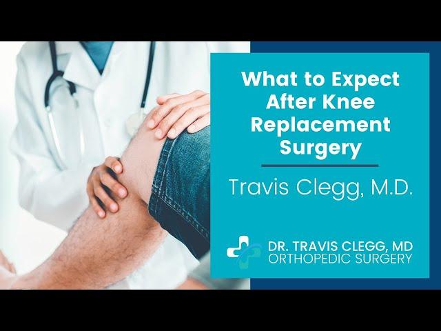 What to Expect after Knee Replacement Surgery | Travis Clegg, M.D.