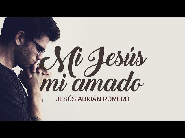 Mi Jesús Mi Amado - Jesús Adrián Romero