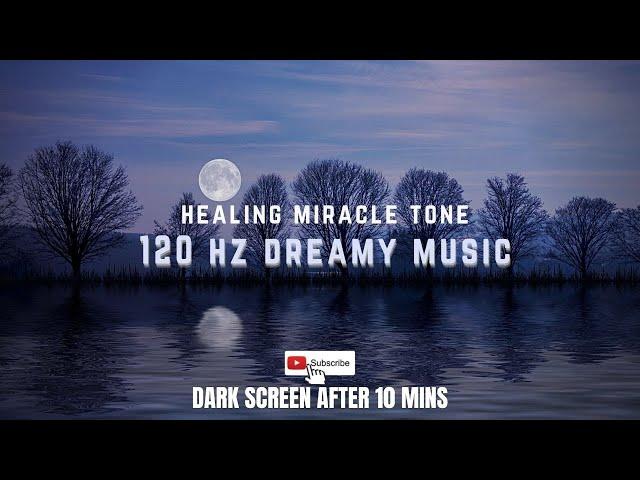 120 Hz Dreamy Healing Music | Stress Relief | Deep Sleep | Relaxing Meditation | Miracle Tone