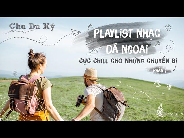 Playlist Nhạc Dã Ngoại cực chill dành cho đi phượt, đi chơi, học tập, làm việc, cafe - (Phần 1)