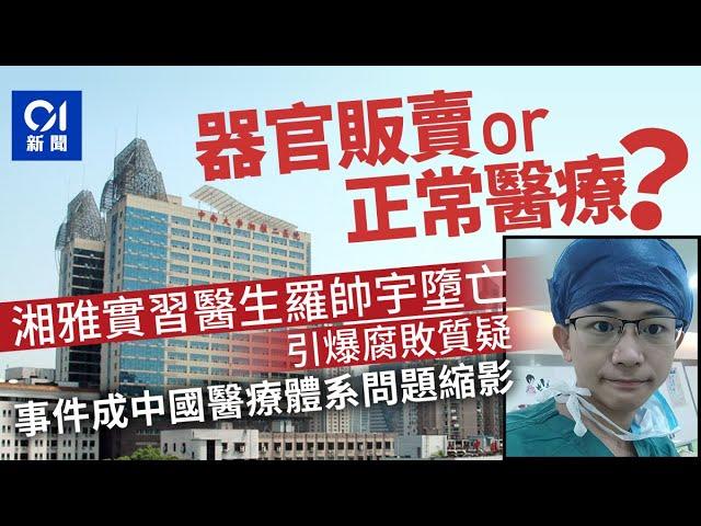 器官販賣還是正常醫療｜27歲醫學生羅帥宇墮亡案：萬頁舉報材料vs官方通報　真相何在？｜湘雅二醫院｜劉翔峰｜器官買賣｜醫療黑幕｜香港01｜舉報｜醫療腐敗