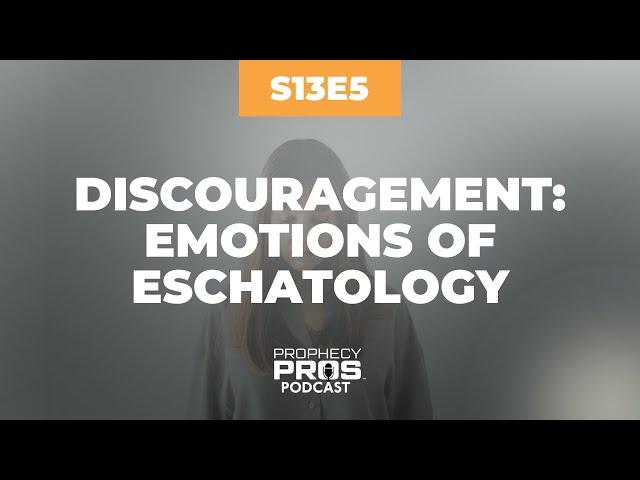 Season 13, Episode 5: Discouragement: Emotions of Eschatology