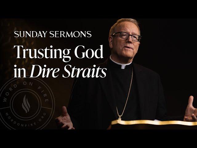 Trusting God in Dire Straits - Bishop Barron's Sunday Sermon