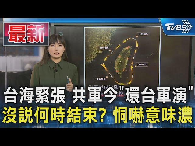 台海緊張 共軍今「環台軍演」 沒說何時結束? 恫嚇意味濃｜TVBS新聞 @TVBSNEWS01