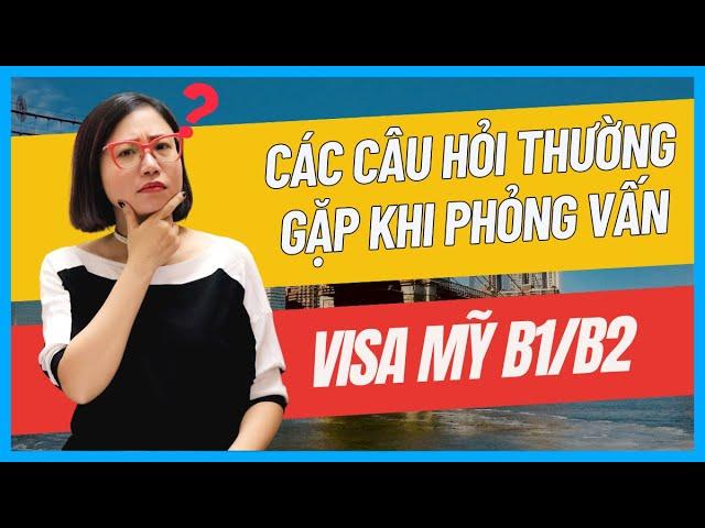 Các câu hỏi thường gặp và lưu ý khi phỏng visa Mỹ B1/B2 - Du lịch - Thăm thân - Công tác