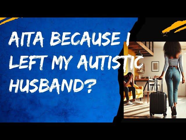 Malfunctioning Wife Appliance: "AITA because I left my autistic husband"