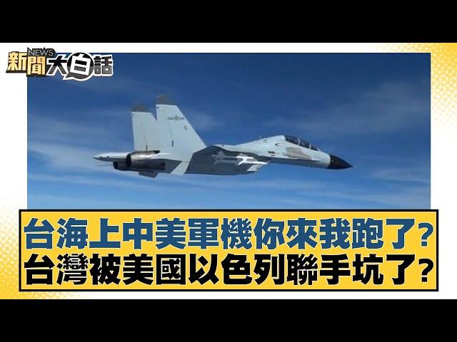 台海上中美軍機你來我跑了？台灣被美國以色列聯手坑了？ 新聞大白話 20240918