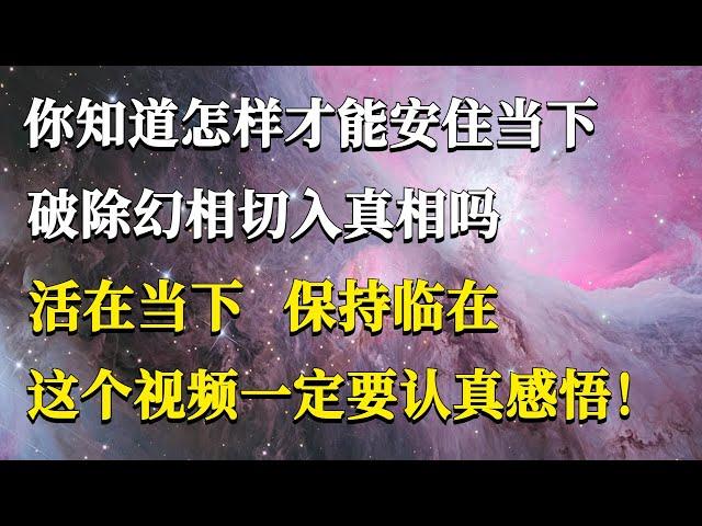 你知道怎樣才能安住當下，破除幻相切入真相嗎？活在當下保持臨在，這個視頻一定要認真感悟！#能量#業力#宇宙#精神#提升 #靈魂 #財富 #認知覺醒