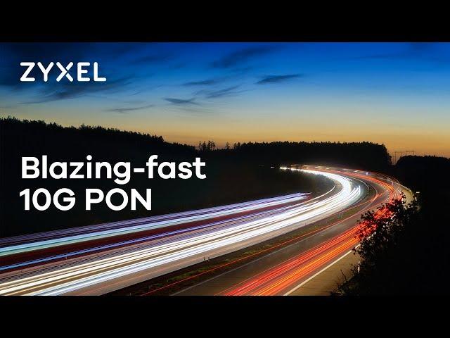 Zyxel 10G PON/GPON/G.fast/Ethernet E2E Solutions