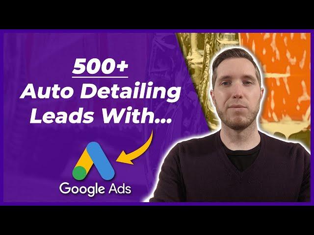 How I Generated 500+ Auto Detailing Leads With Google Ads