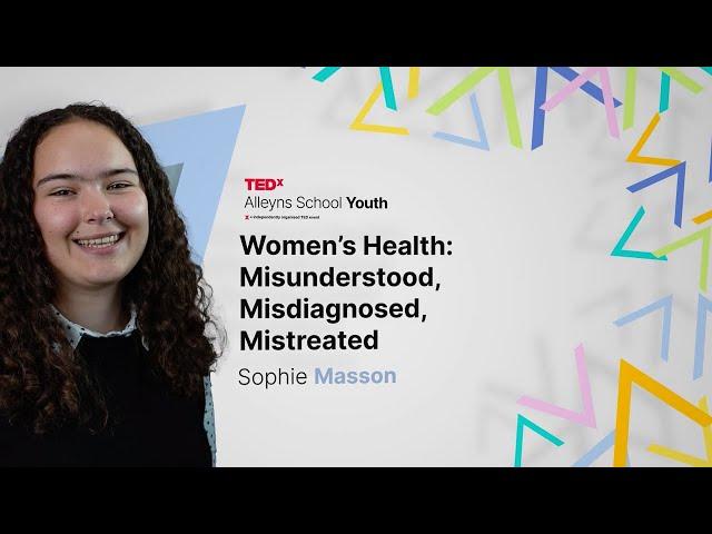 Women’s health: misunderstood, misdiagnosed, mistreated | Sophie Masson | TEDxAlleyns School Youth