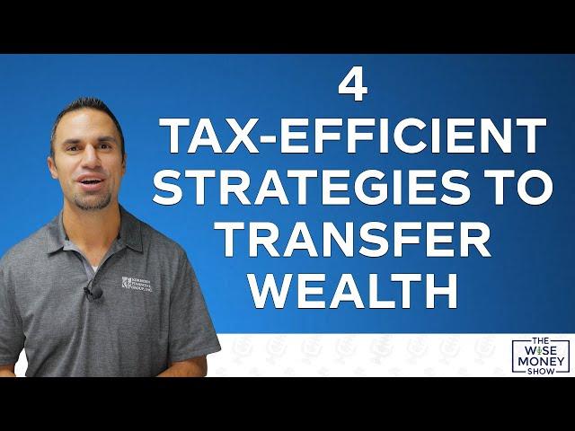 4 Tax-Efficient Strategies to Transfer Wealth