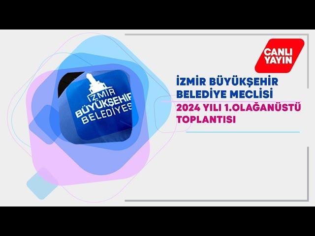 İzmir Büyükşehir Belediyesi 2024 Yılı 1. Olağanüstü Meclis Toplantısı - Canlı