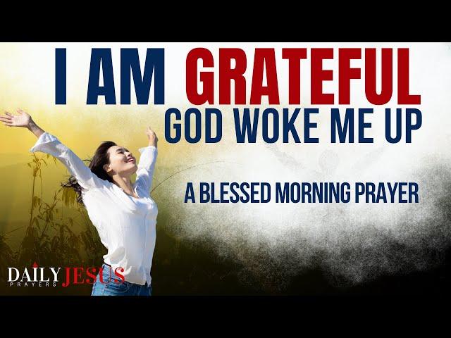 God, I Woke Up And I Am So Grateful - Pray This Morning Prayer Daily (THIS IS SO POWERFUL)