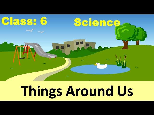 Things Around Us | Full Chapter | Class 6: SCIENCE | CBSE / NCERT Science | Class 6 | Chapter 7