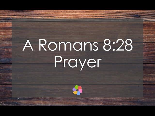 A Romans 8:28 Prayer