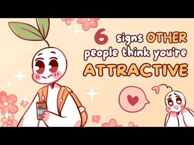 6 Signs OTHER People Think You're Attractive