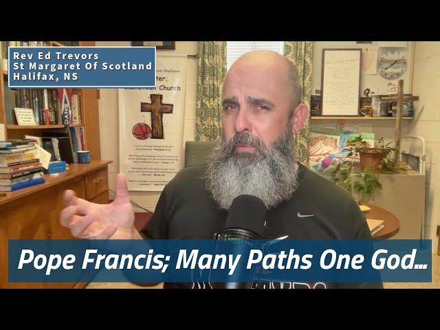 Pope Francis; Many Paths One God...