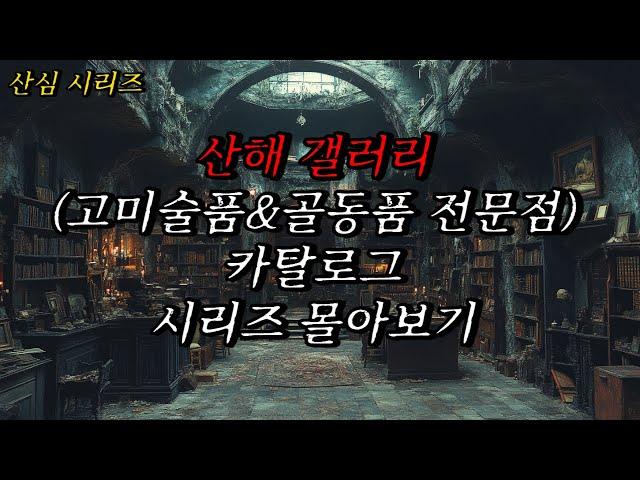 [나폴리탄 괴담] 산해 갤러리 (고미술품&골동품 전문점) 카탈로그 시리즈 몰아보기 | 공포라디오 | 무서운이야기 | | 공포썰 | 수면영상 | 자기전 보는 영상