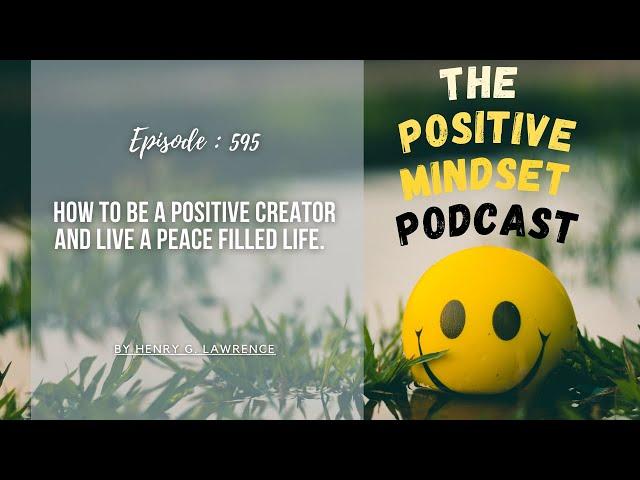 How to be a POSITIVE creator and live a peace filled life.