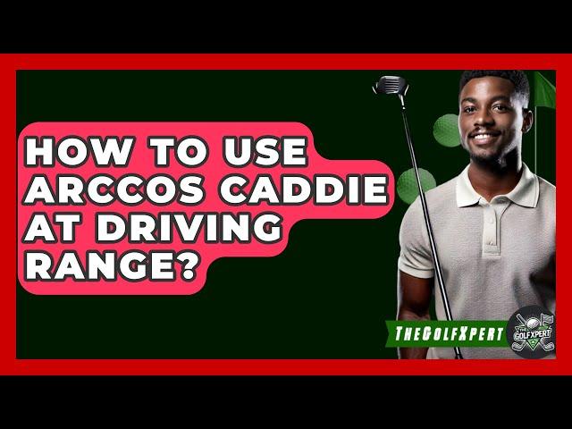 How To Use Arccos Caddie At Driving Range? - The Golf Xpert