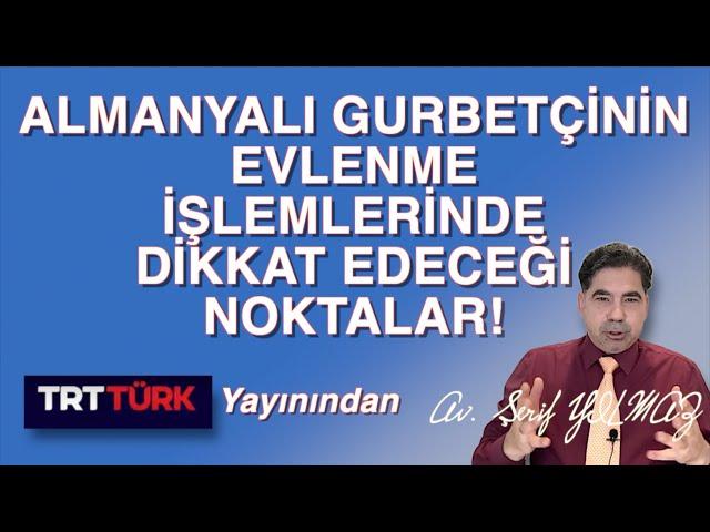 ALMANYALI GURBETÇİNİN EVLENME İŞLEMLERİNDE DİKKAT EDECEĞİ NOKTALAR!