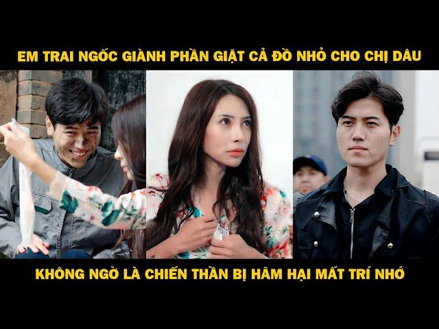 Em Trai Ngốc Giành Phần Giặt Cả Đồ Nhỏ Cho Chị Dâu, Không Ngờ Là Chiến Thần Bị Hãm Hại Mất Trí Nhớ