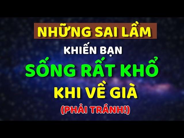 NHỮNG SAI LẦM Khiến Bạn SỐNG RẤT KHỔ Khi Về Già (Phải Tránh!) | Trí Tuệ Hiền Triết