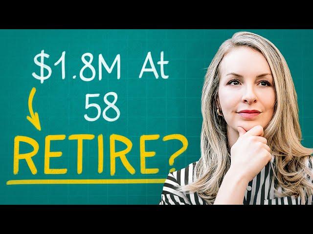 We Are 58 With $1,800,000 In Savings, Why Can’t We Retire?