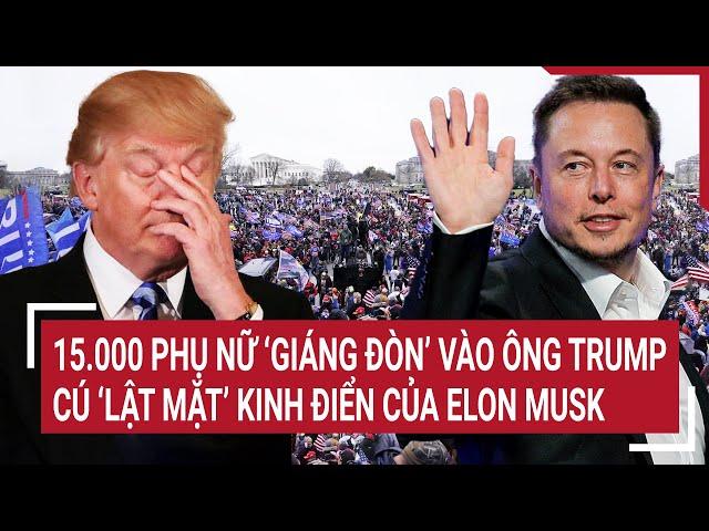 Nóng rực bầu cử Mỹ 2024:15.000 phụ nữ ‘giáng đòn’ vào ông Trump,cú ‘lật mặt’ kinh điển của Elon Musk