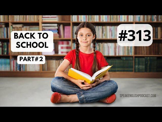 313 — Back to School part 2