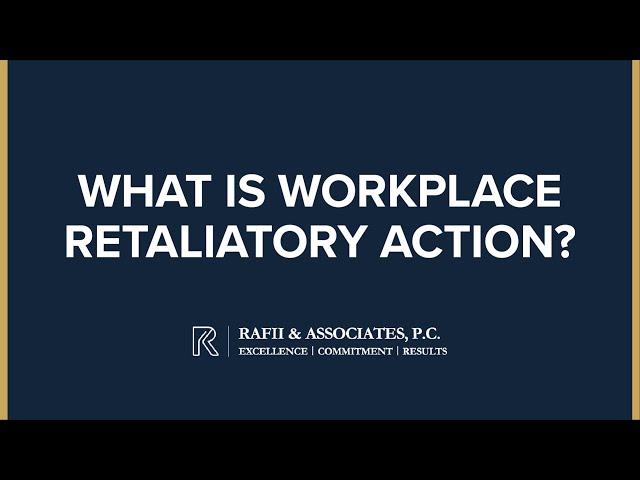 What is workplace retaliatory action? - Rafii & Associates, P.C.