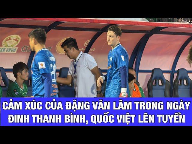 Cảm xúc của Đặng Văn Lâm trong ngày Đinh Thanh Bình, Quốc Việt tạm biệt lên Đội tuyển Việt Nam