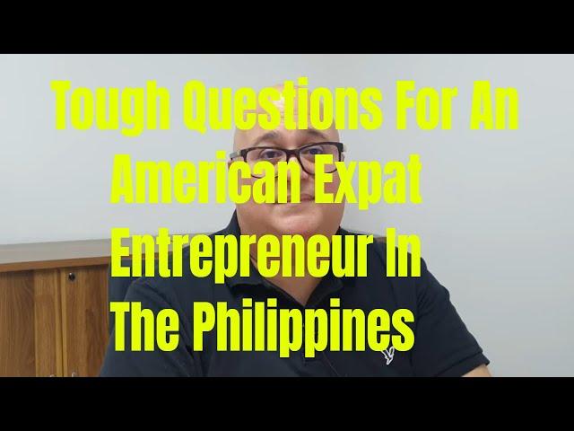 Tough Questions For an American Entrepreneur in The Philippines. Every Man Has a Story