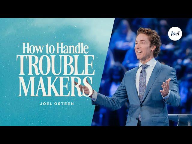 How to Handle Troublemakers | Joel Osteen