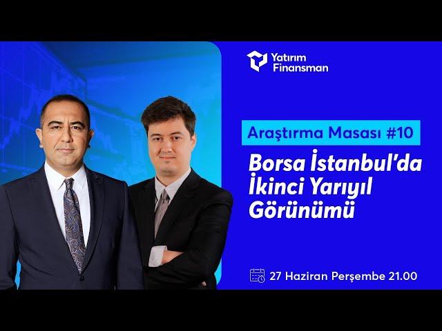 Araştırma Masası #10 I Borsa İstanbul'da İkinci Yarıyıl Görünümü