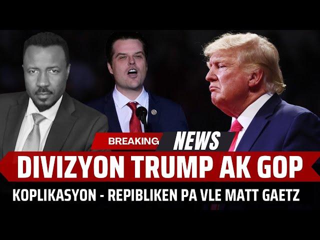 DIVIZYON KOMANSE - GOP REVOLTE KONT MATT GAETZ - TRUMP DEKLARE LAP PASSE SOU TET YO  - ABNER GELIN